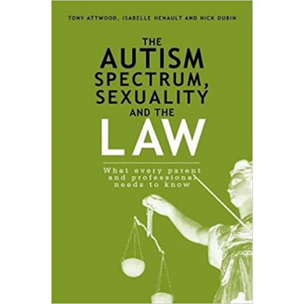 The Autism Spectrum, Sexuality and the Law — Tony Attwood, Isabelle Hénault and Nick Dubin