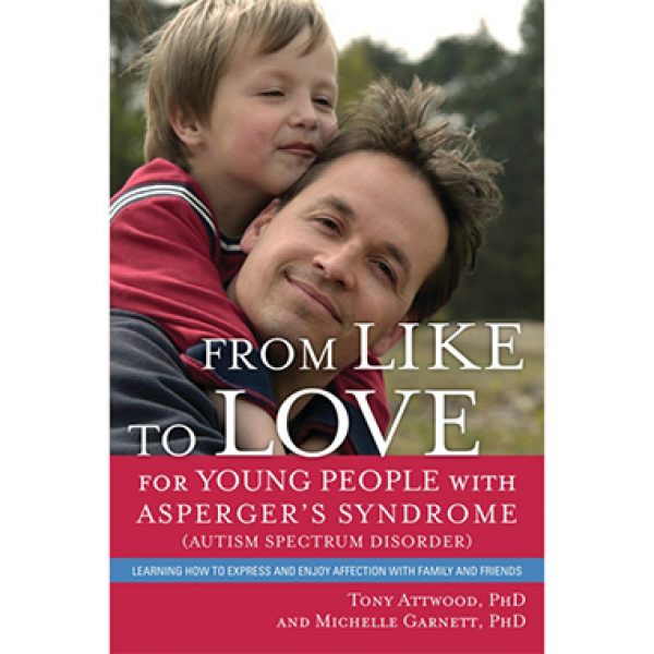 From Like to Love for Young People with Asperger’s Syndrome (Autism Spectrum Disorder) — Tony Attwood and Michelle Garnett