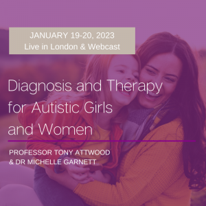 LIVE WEBCAST and Live in London: MASTERCLASS – Diagnosis and Therapy for Autistic Girls and Women, 19 – 20 January 2023