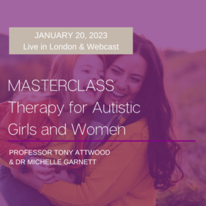 LIVE WEBCAST and Live in London: MASTERCLASS – Therapy for Autistic Girls and Women, 20 January 2023