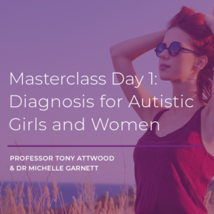 WEBCAST EVENT and LIVE in Sydney: MASTERCLASS Day 1 – Diagnosis for Autistic Girls and Women, 12th October 2023