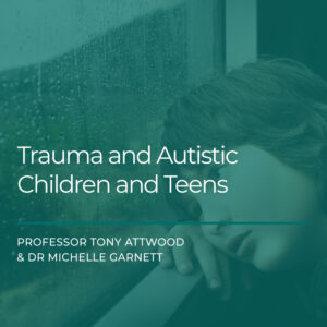 WEBCAST EVENT: Trauma and Autistic Children and Teens – 25 October 2024